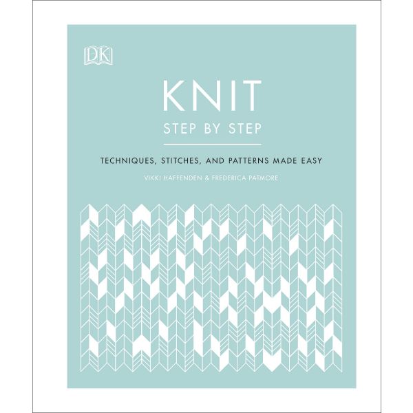KNIT STEP BY STEP: Techniques, stitches, and patterns made easy