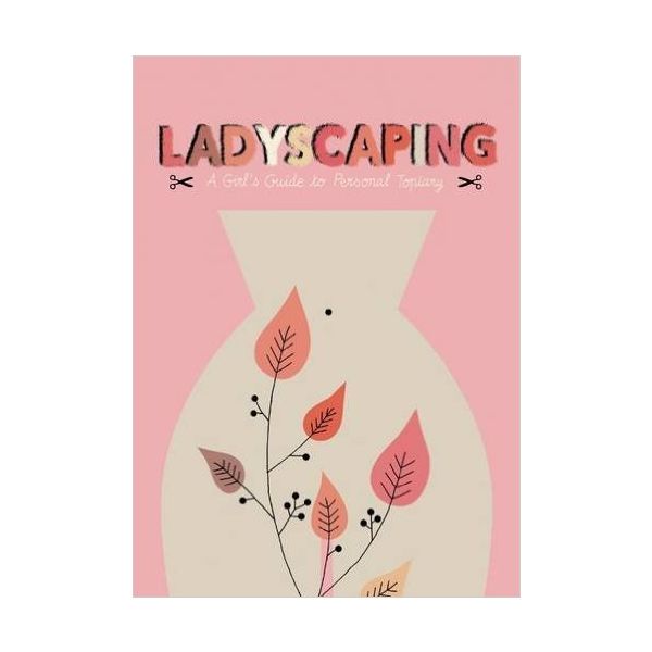 LADYSCAPING: A Girls Guide to Personal Topiary