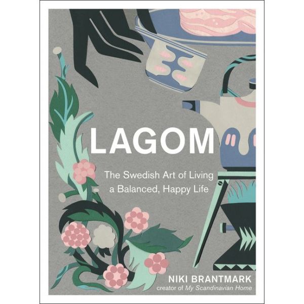 LAGOM: The Swedish Art of Living a Balanced, Happy Life