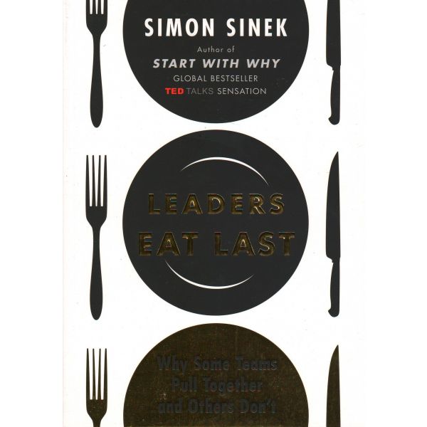 LEADERS EAT LAST: Why Some Teams Pull Together and Others Don`t
