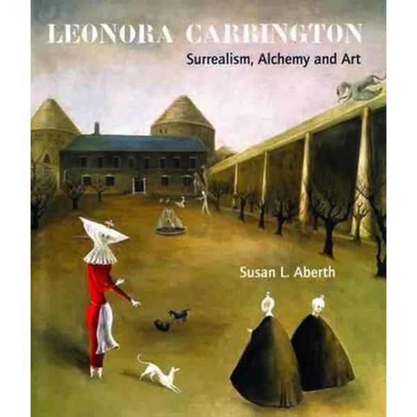 LEONORA CARRINGTON : Surrealism, Alchemy and Art