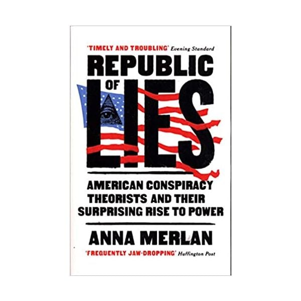 REPUBLIC OF LIES: American Conspiracy Theorists and Their Surprising Rise to Power