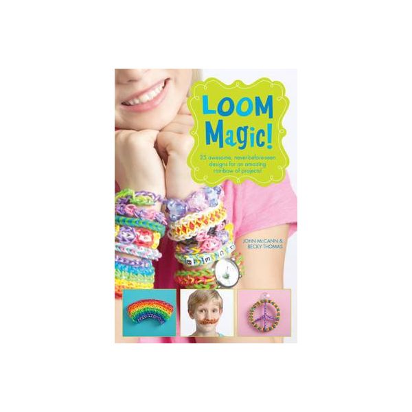LOOM MAGIC!: 25 Awesome, Never-Before-Seen Desig