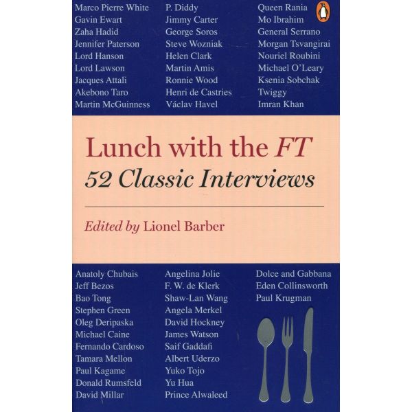 LUNCH WITH THE FT: 52 Classic Interviews