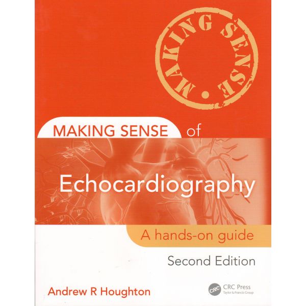 MAKING SENSE OF ECHOCARDIOGRAPHY: A Hands-on Guide, 2nd Edition