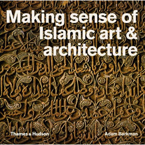 MAKING SENSE OF ISLAMIC ART AND ARCHITECTURE