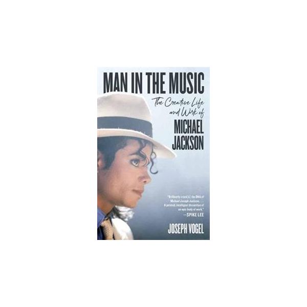 MAN IN THE MUSIC: The Creative Life and Work of Michael Jackson
