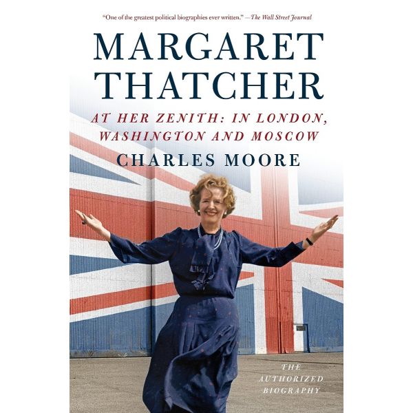 MARGARET THATCHER: At Her Zenith: In London, Washington and Moscow