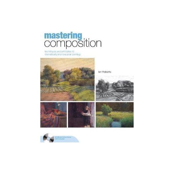 MASTERING COMPOSITION: Techniques and Principles to Dramatically Improve Your Painting