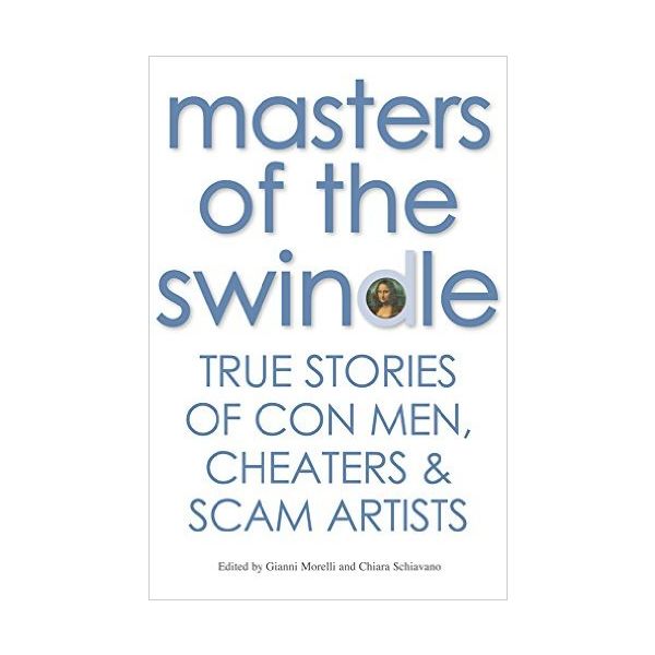 MASTERS OF THE SWINDLE: True Stories of Liars, Cheats and Thieves