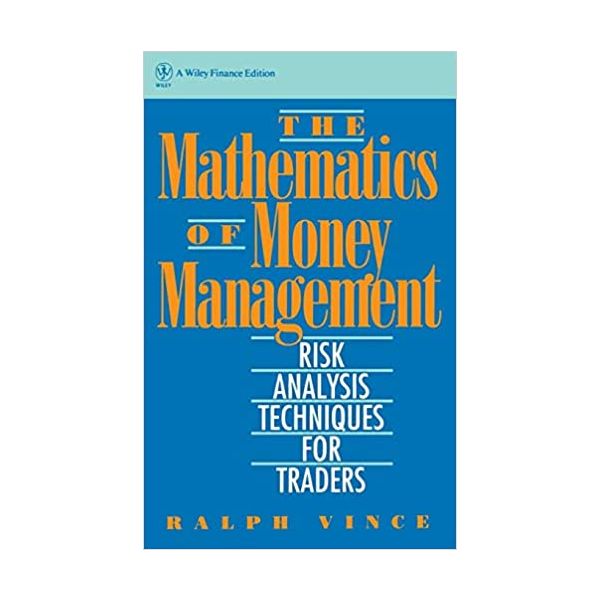 THE MATHEMATICS OF MONEY MANAGEMENT: Risk Analysis Techniques for Traders