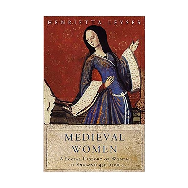 MEDIEVAL WOMEN: Social History Of Women In England 450-1500