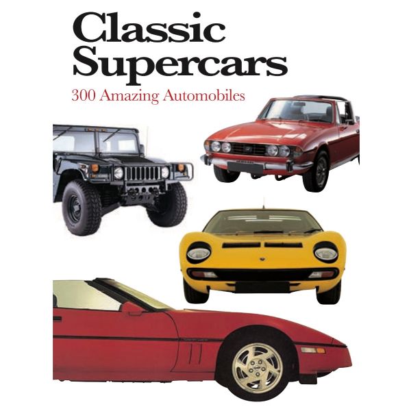 CLASSIC SUPERCARS: 300 Amazing Automobiles