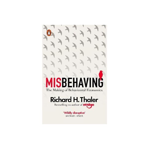 MISBEHAVING : The Making of Behavioural Economics