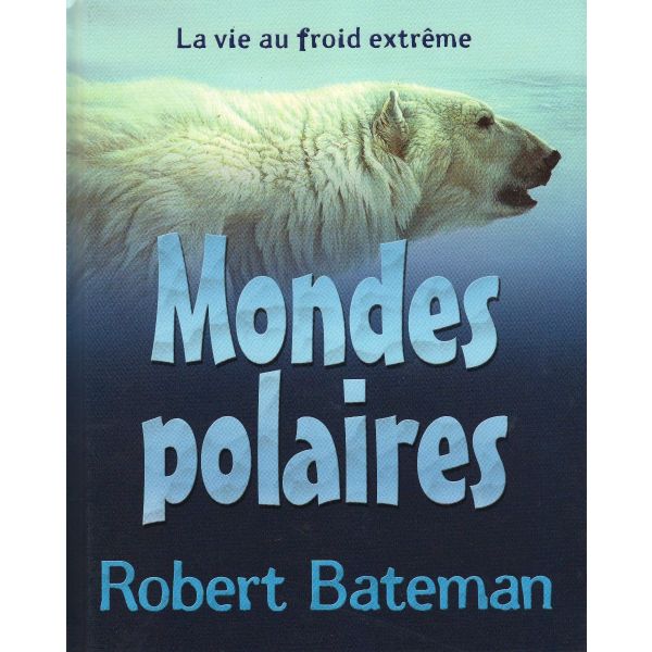 MONDES POLAIRES: La Vie Au Froid Extreme