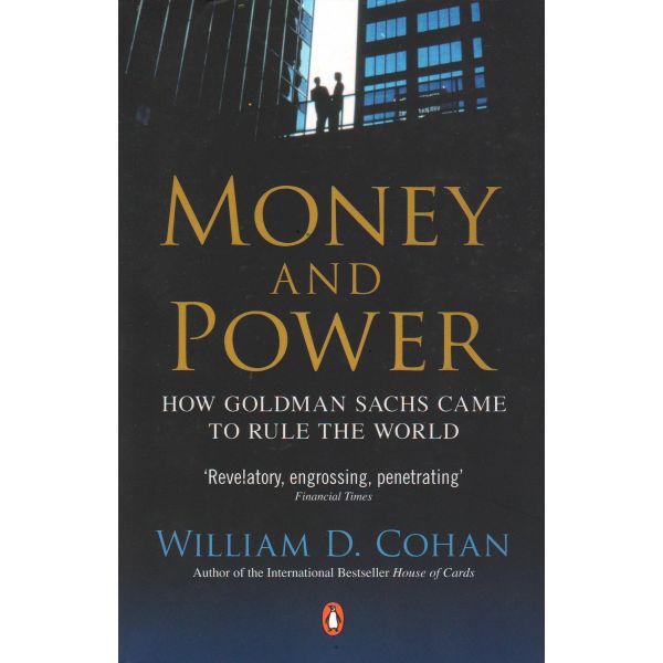 MONEY AND POWER: How Goldman Sachs Came To Rule