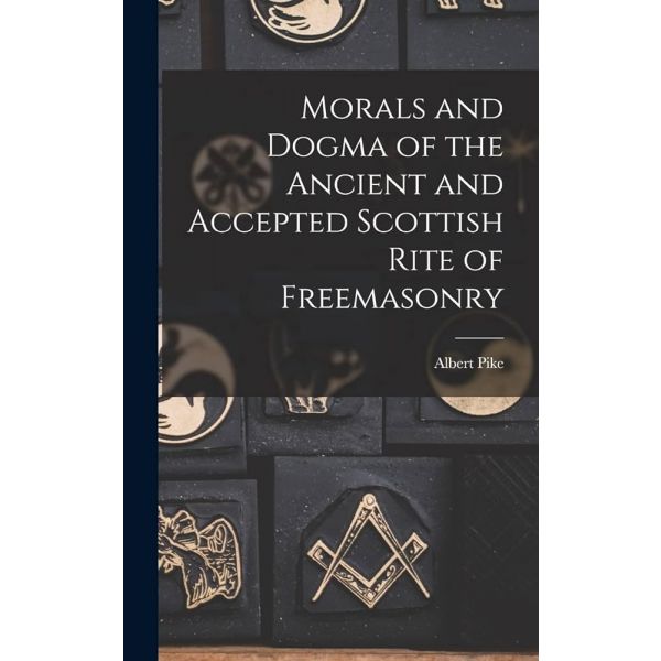 Morals and Dogma of the Ancient and Accepted Scottish Rite of Freemasonry