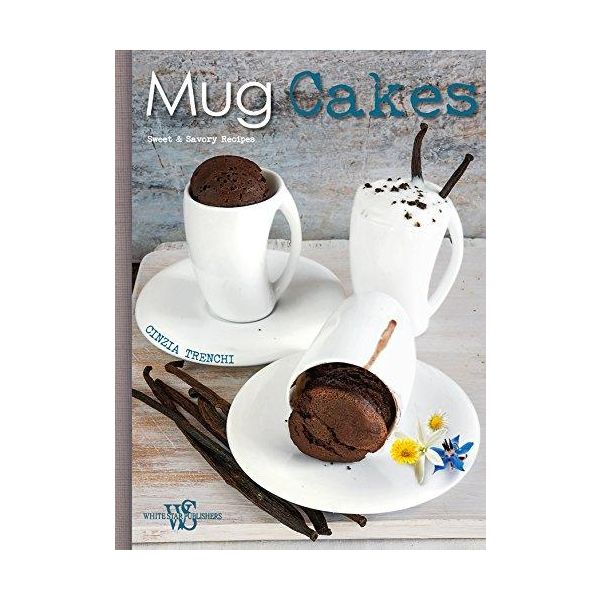 MUG CAKES: Sweet and Savory Recipes for All