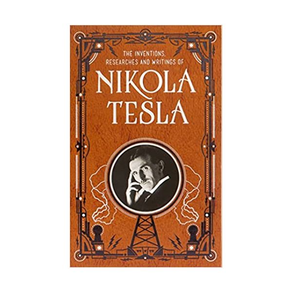 THE INVENTIONS, RESEARCHES AND WRITINGS OF NIKOLA TESLA