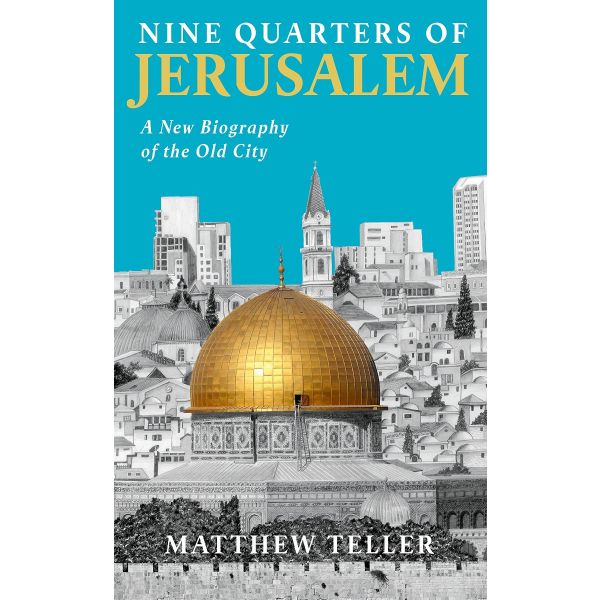 NINE QUARTERS OF JERUSALEM : A New Biography of the Old City