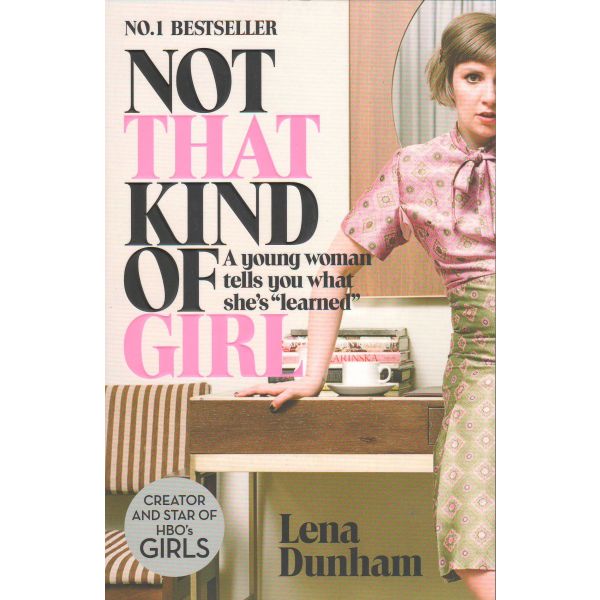 NOT THAT KIND OF GIRL: A Young Woman Tells You What She`s Learned