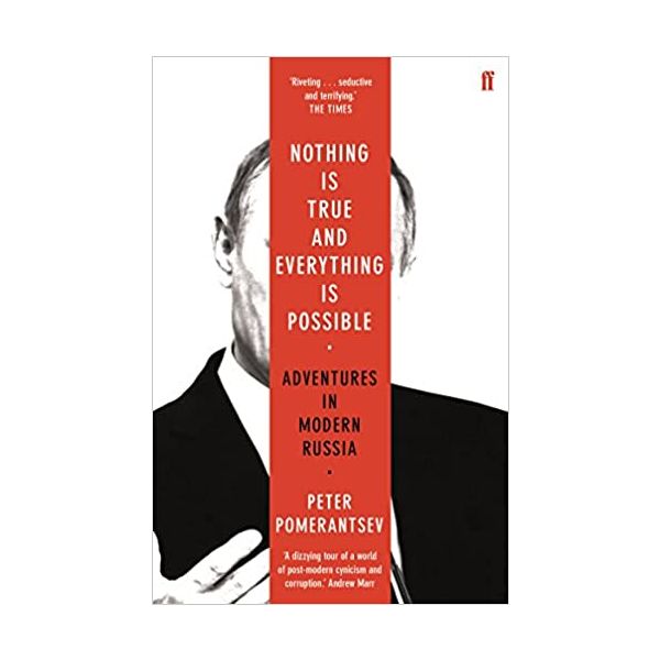 NOTHING IS TRUE AND EVERYTHING IS POSSIBLE: Adventures in Modern Russia