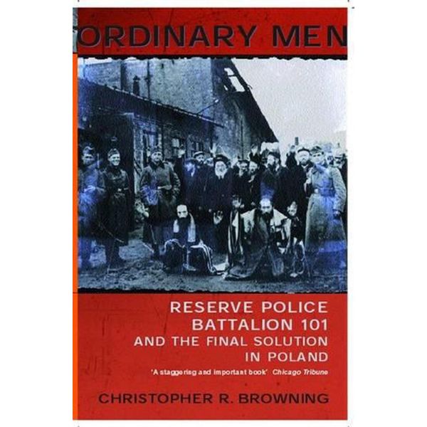 ORDINARY MEN : Reserve Police Battalion 11 and the Final Solution in Poland