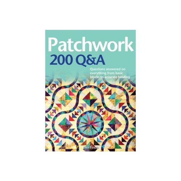 PATCHWORK 200 Q&A : Questions Answered on Everything from Basic Blocks to Accurate Binding
