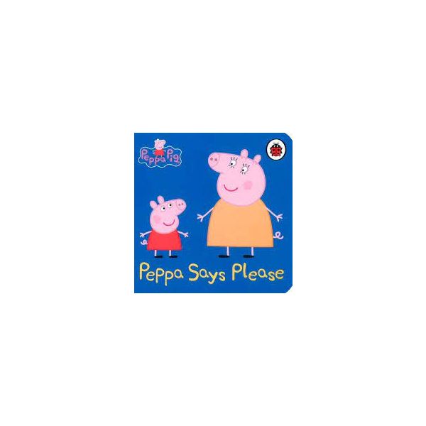 PEPPA SAYS PLEASE: Peppa Pig.