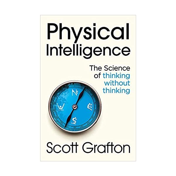PHYSICAL INTELLIGENCE: The Science of Thinking Without Thinking