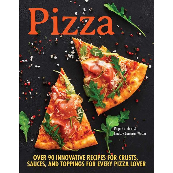PIZZA: Over 90 innovative recipes for crusts, sauces and toppings for every pizza lover