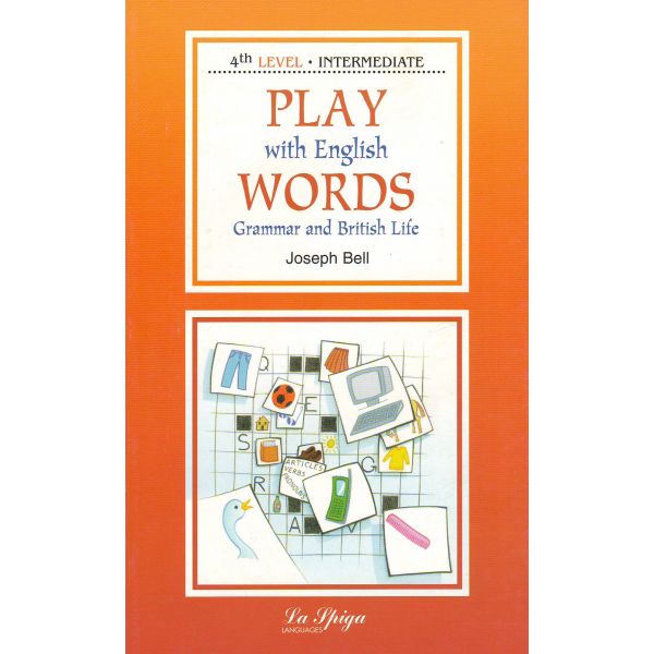 PLAY WITH ENGLISH WORDS - Grammar and British Life. “La Spiga Languages“, Level 4 (B1/B2)