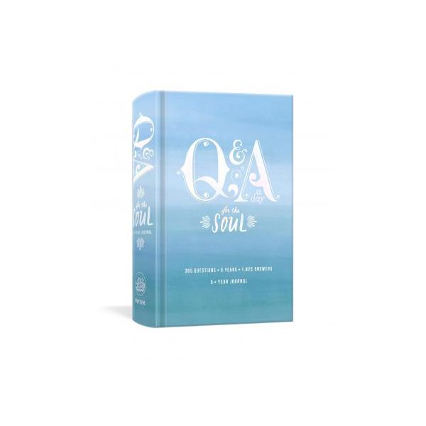 Q AND A A DAY FOR THE SOUL : 365 Questions, 5 Years, 1,825 Answers