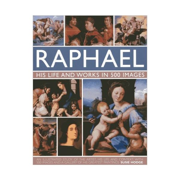 RAPHAEL: His Life and Works in 500 Images