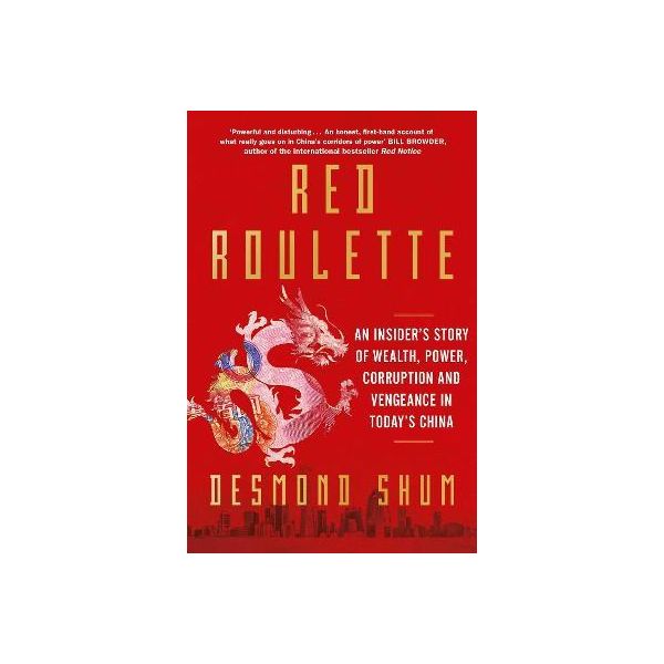 RED ROULETTE: An Insider`s Story of Wealth, Power, Corruption and Vengeance in Today`s China