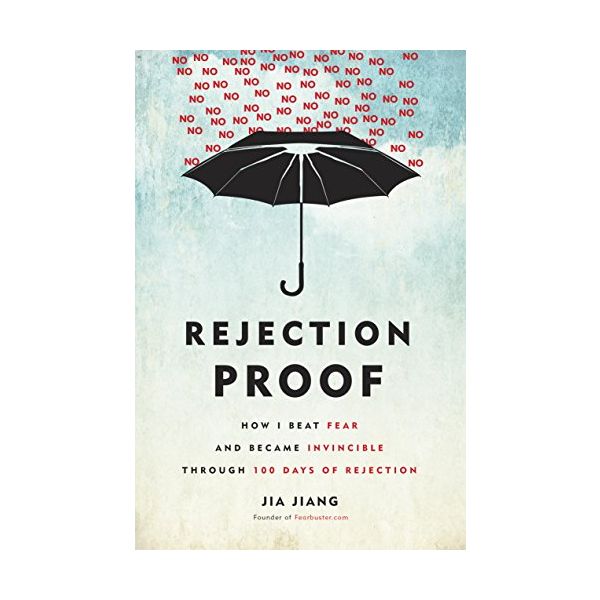 REJECTION PROOF: How to Beat Fear and Become Invincible