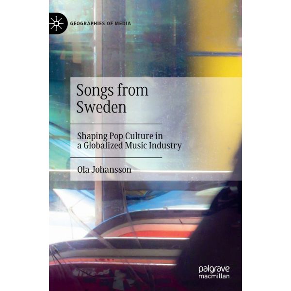 SONGS FROM SWEDEN : Shaping Pop Culture in a Globalized Music Industry