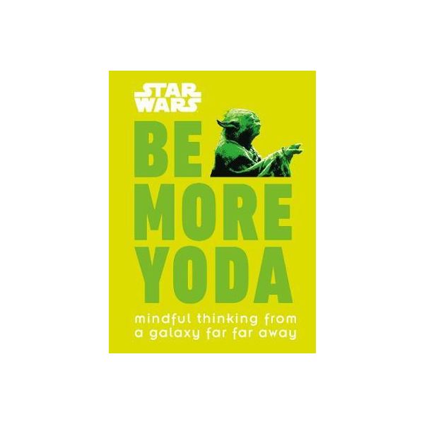 STAR WARS BE MORE YODA: Mindful Thinking from a Galaxy Far Far Away