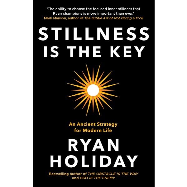 STILLNESS IS THE KEY: AN ANCIENT STRATEGY FOR MODERN LIFE