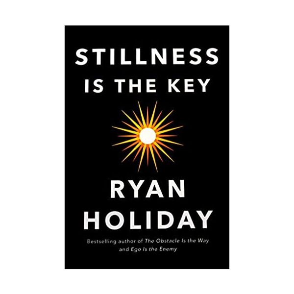 STILLNESS IS THE KEY: An Ancient Strategy for Modern Life
