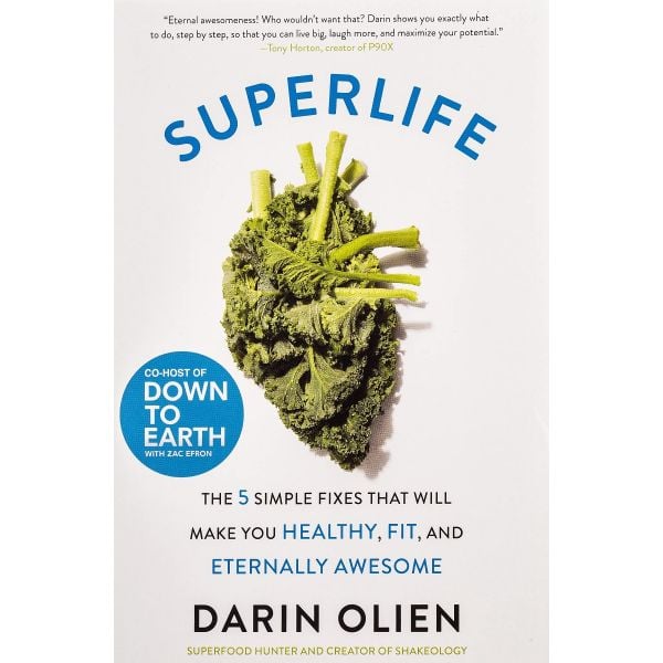 SUPERLIFE : The 5 Simple Fixes That Will Make You Healthy, Fit, and Eternally Awesome