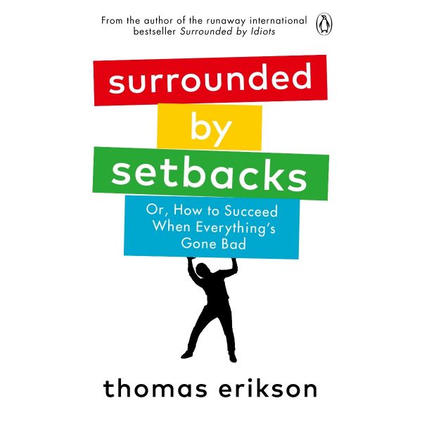 SURROUNDED BY SETBACKS: Or, How to Succeed When Everything`s Gone Bad