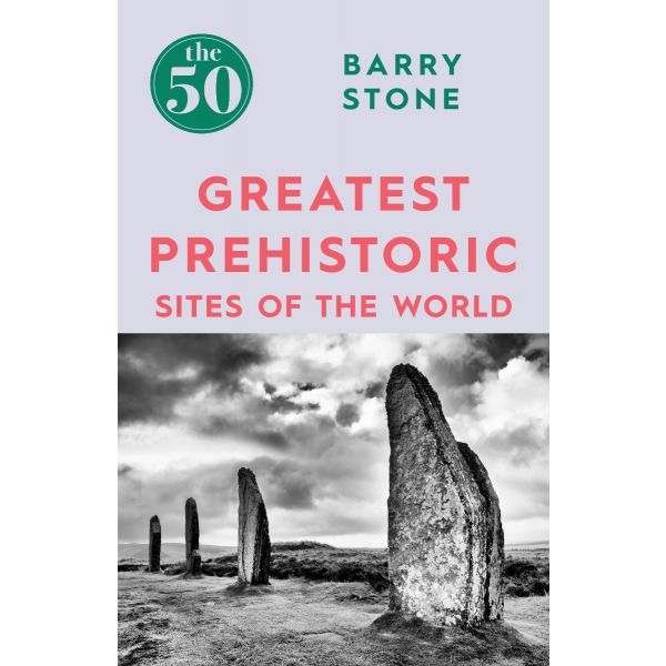 THE 50 GREATEST PREHISTORIC SITES OF THE WORLD