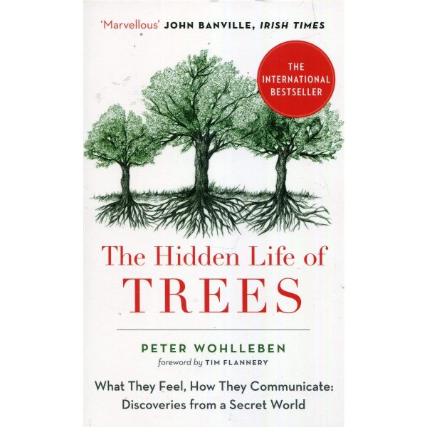 THE HIDDEN LIFE OF TREES : What They Feel, How They Communicate