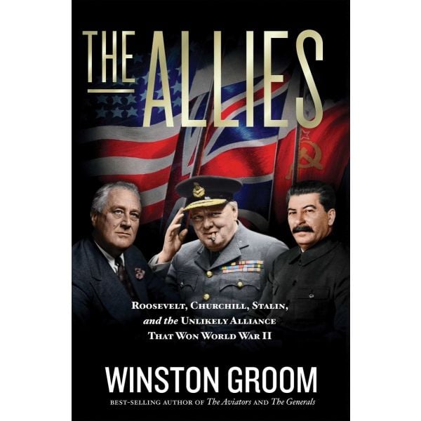 THE ALLIES: Roosevelt, Churchill, Stalin, and the Unlikely Alliance That Won World War II