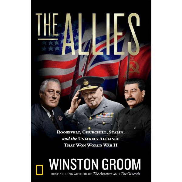 THE ALLIES: Roosevelt, Churchill, Stalin, and the Unlikely Alliance That Won World War II
