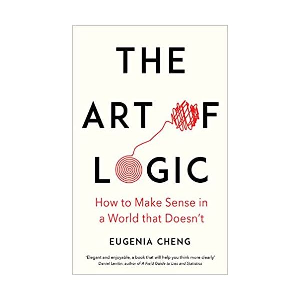 THE ART OF LOGIC: How to Make Sense in a World that Doesn`t
