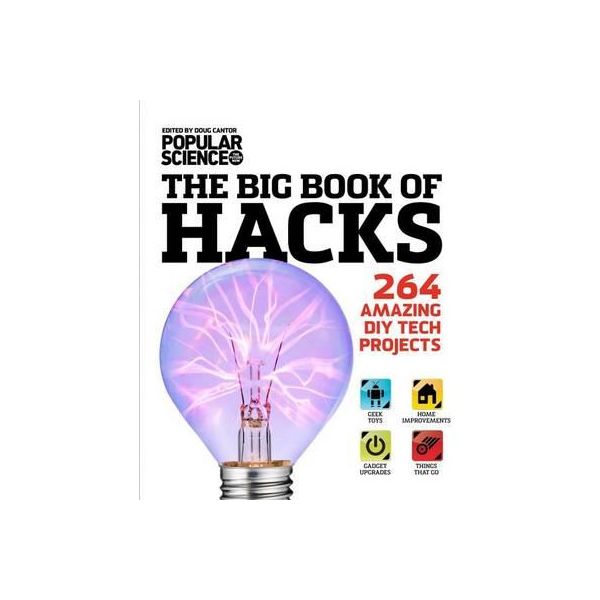 THE BIG BOOK OF HACKS: 264 Amazing DIY Tech Projects