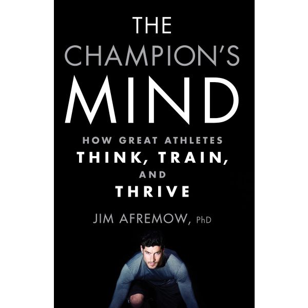 THE CHAMPION`S MIND: How Great Athletes Think, Train, and Thrive