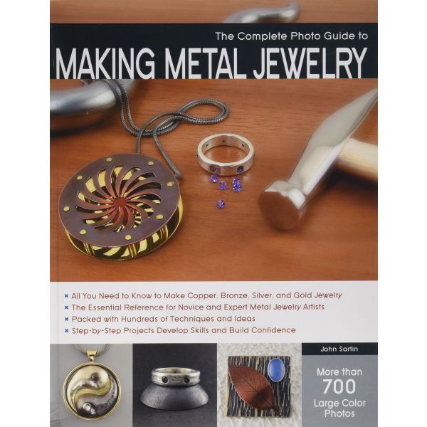 THE COMPLETE PHOTO GUIDE TO MAKING METAL JEWELRY